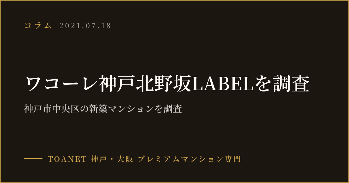 ワコーレ神戸北野坂LABELを調査｜神戸市中央区の新築マンションを調査