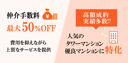 仲介手数料最大50%OFF　タワーマンション、優良マンションに特化